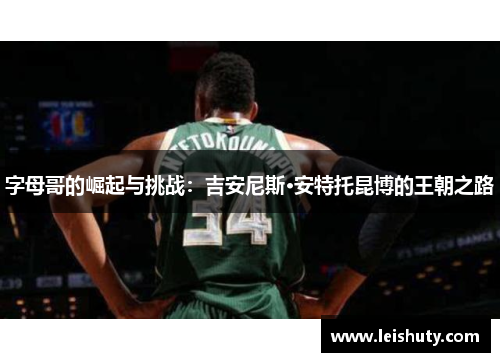 字母哥的崛起与挑战：吉安尼斯·安特托昆博的王朝之路