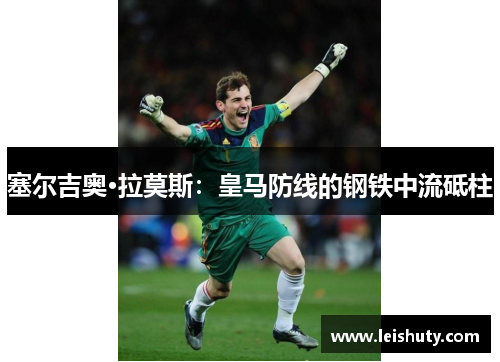 塞尔吉奥·拉莫斯：皇马防线的钢铁中流砥柱