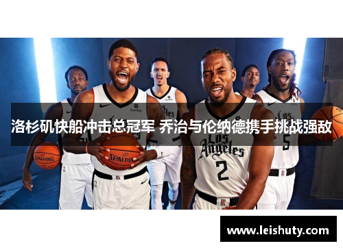 洛杉矶快船冲击总冠军 乔治与伦纳德携手挑战强敌