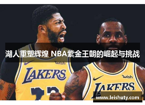 湖人重塑辉煌 NBA紫金王朝的崛起与挑战