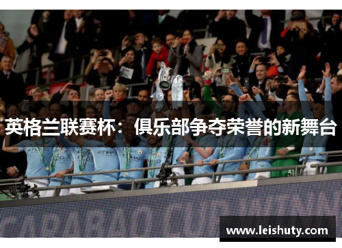 英格兰联赛杯：俱乐部争夺荣誉的新舞台