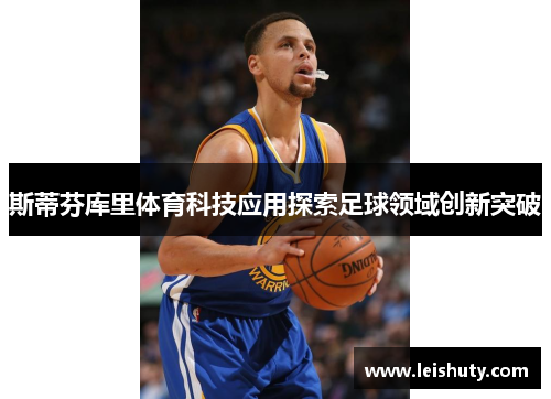 斯蒂芬库里体育科技应用探索足球领域创新突破