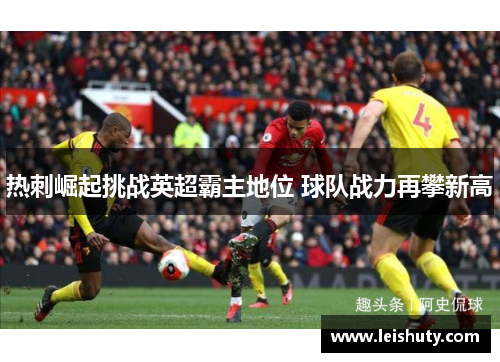 热刺崛起挑战英超霸主地位 球队战力再攀新高