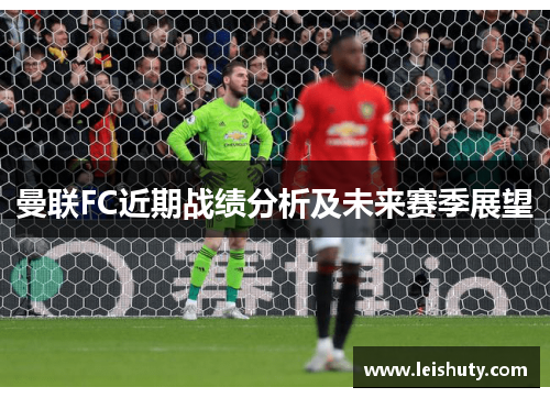 曼联FC近期战绩分析及未来赛季展望