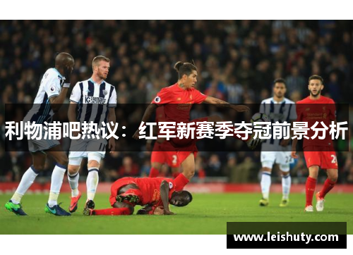 利物浦吧热议：红军新赛季夺冠前景分析